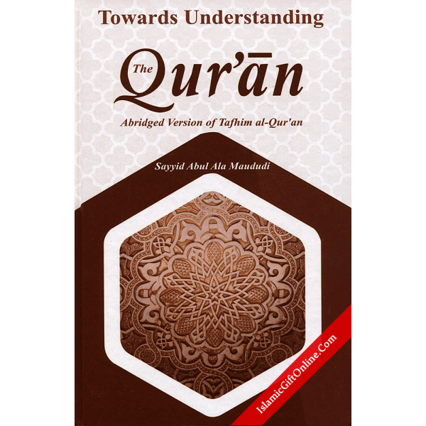 Toward Understanding The Quran (Abridged Version Of Tafhim Al Quran)