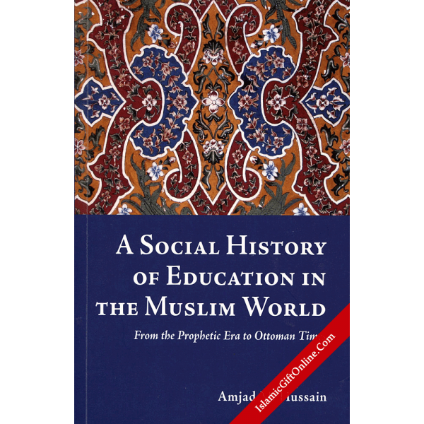A Social History Of Education In The Muslim World (From the Prophetic Era to Ottoman Times)