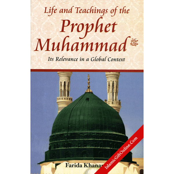 Life And Teachings of The Prophet Muhammad: Its Relevance In A Global Context