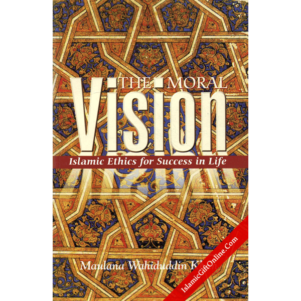 The Moral Vision (Islamic Ethics for Success in Life)
