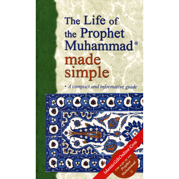 The Life of the Prophet Muhammad Made Simple (A compact and informative guide)