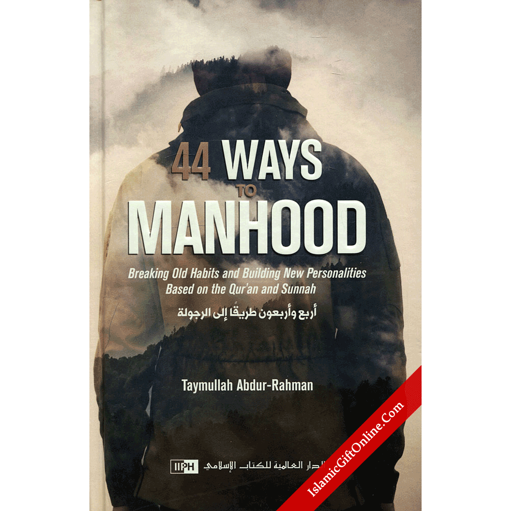 44 Ways to Manhood: Breaking old habits and building new personalities based on Quran and Sunnah