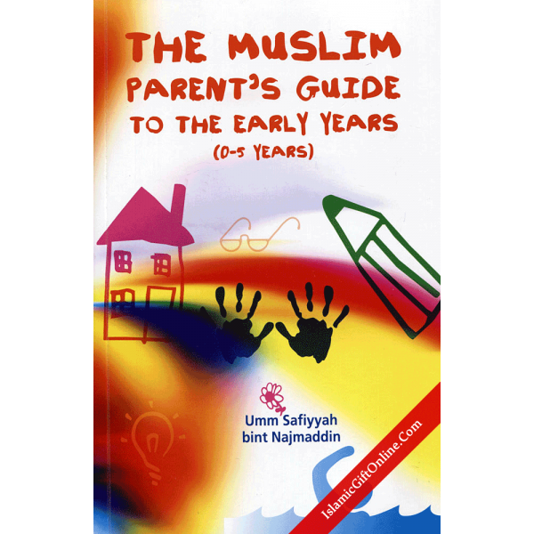The Muslim Parent's Guide to the Early Years (0-5 Years)