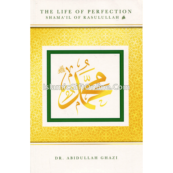 The Life of Perfection Shama'il of Rasulullah
