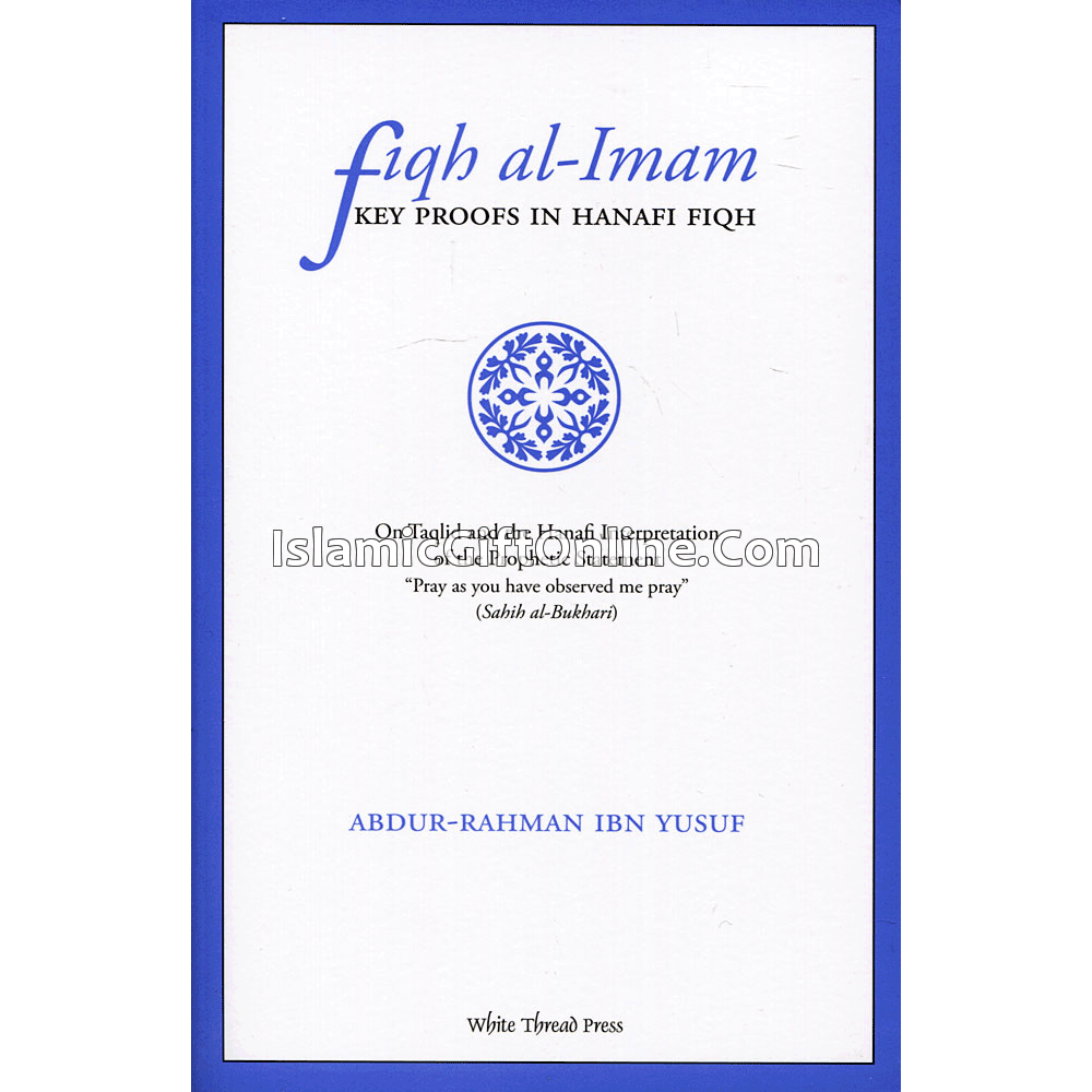 Fiqh al Imam : Key Proofs in Hanafi Fiqh
