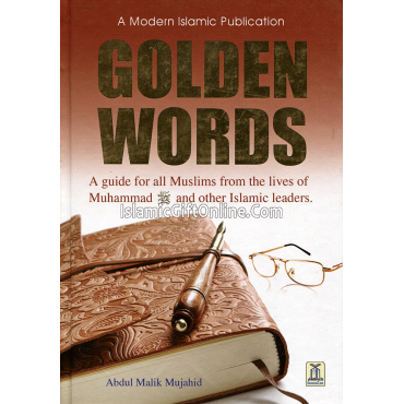 Golden Words (A guide for all Muslims from the Lives of Muhammad (S) and other Islamic Leaders)