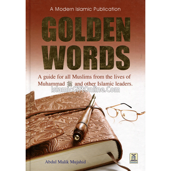 Golden Words (A guide for all Muslims from the Lives of Muhammad (S) and other Islamic Leaders)