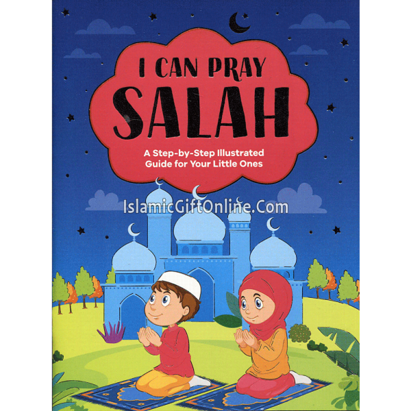I Can Pray Salah (a Step-by-Step Illustrated Guide for Your Little Ones)