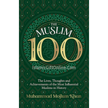 The Muslim 100 (The Lives, Thoughts and Achievements of the Most influential Muslim in History)